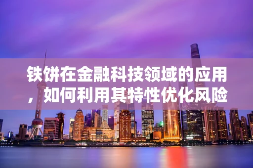 铁饼在金融科技领域的应用，如何利用其特性优化风险管理？