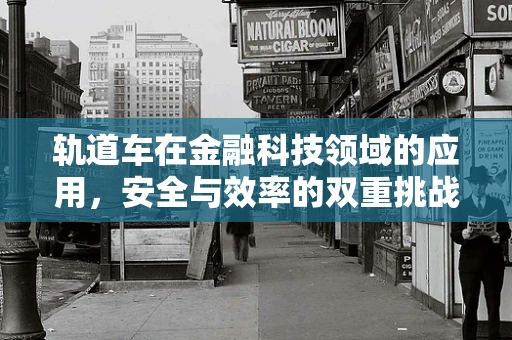 轨道车在金融科技领域的应用，安全与效率的双重挑战？