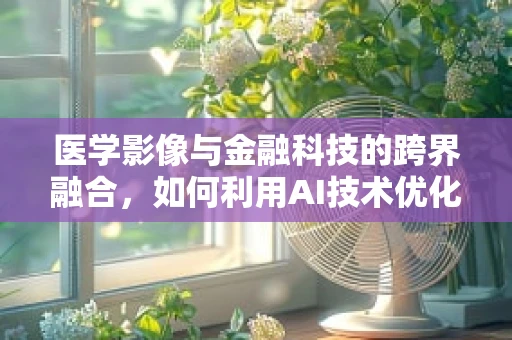 医学影像与金融科技的跨界融合，如何利用AI技术优化诊断流程？